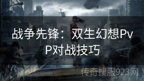 战争先锋：双生幻想PvP对战技巧