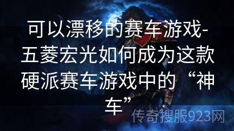 可以漂移的赛车游戏-五菱宏光如何成为这款硬派赛车游戏中的“神车”