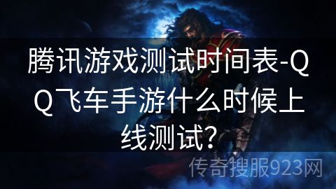 腾讯游戏测试时间表-QQ飞车手游什么时候上线测试？