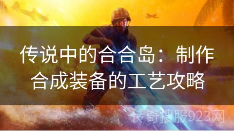 传说中的合合岛：制作合成装备的工艺攻略