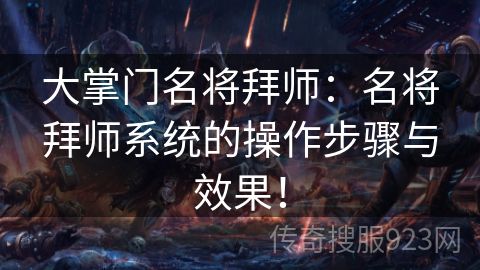 大掌门名将拜师：名将拜师系统的操作步骤与效果！