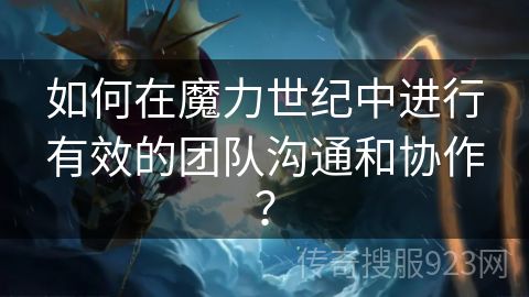 如何在魔力世纪中进行有效的团队沟通和协作？