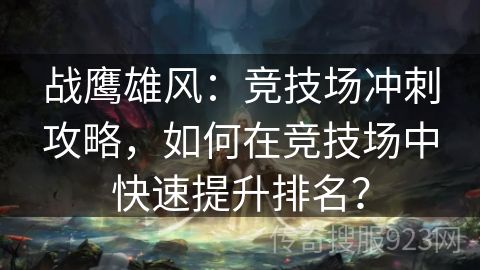 战鹰雄风：竞技场冲刺攻略，如何在竞技场中快速提升排名？