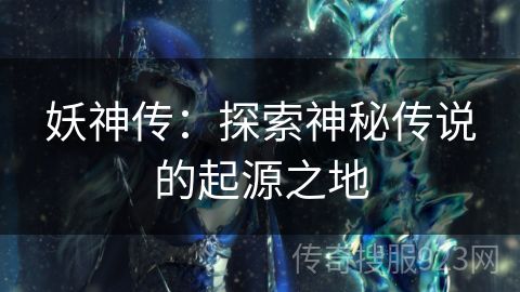 妖神传：探索神秘传说的起源之地