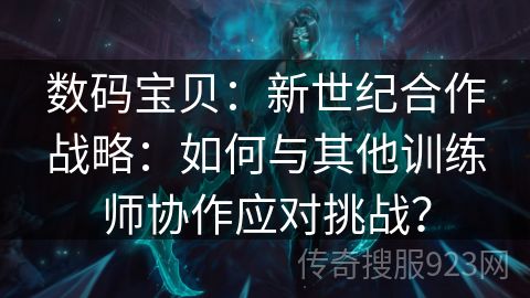 数码宝贝：新世纪合作战略：如何与其他训练师协作应对挑战？