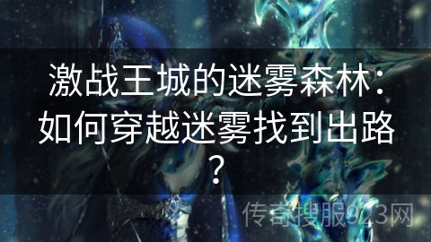 激战王城的迷雾森林：如何穿越迷雾找到出路？