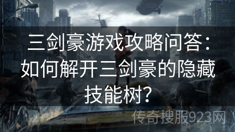 三剑豪游戏攻略问答：如何解开三剑豪的隐藏技能树？