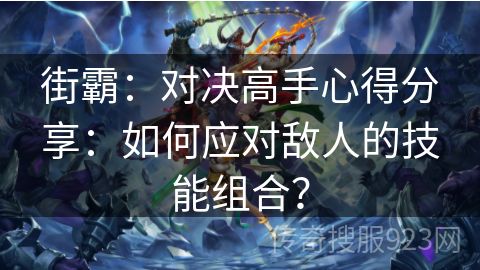 街霸：对决高手心得分享：如何应对敌人的技能组合？