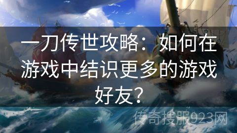 一刀传世攻略：如何在游戏中结识更多的游戏好友？