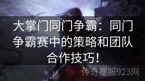 大掌门同门争霸：同门争霸赛中的策略和团队合作技巧！