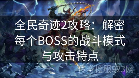 全民奇迹2攻略：解密每个BOSS的战斗模式与攻击特点