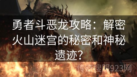 勇者斗恶龙攻略：解密火山迷宫的秘密和神秘遗迹？