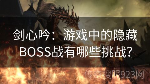 剑心吟：游戏中的隐藏BOSS战有哪些挑战？