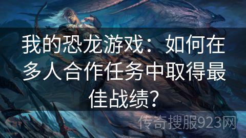 我的恐龙游戏：如何在多人合作任务中取得最佳战绩？