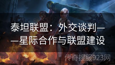 泰坦联盟：外交谈判——星际合作与联盟建设