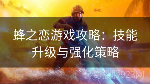 蜂之恋游戏攻略：技能升级与强化策略