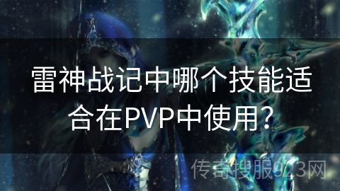 雷神战记中哪个技能适合在PVP中使用？