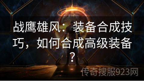 战鹰雄风：装备合成技巧，如何合成高级装备？