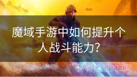 魔域手游中如何提升个人战斗能力？