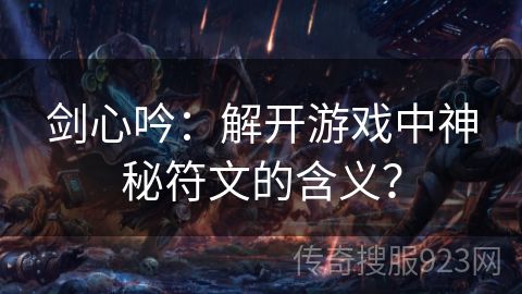 剑心吟：解开游戏中神秘符文的含义？