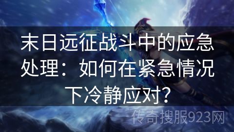 末日远征战斗中的应急处理：如何在紧急情况下冷静应对？