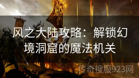 风之大陆攻略：解锁幻境洞窟的魔法机关