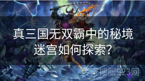 真三国无双霸中的秘境迷宫如何探索？