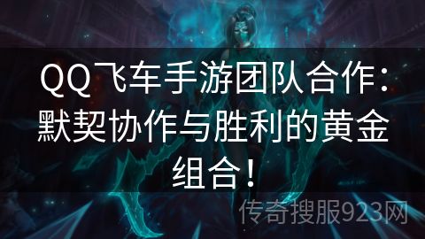 QQ飞车手游团队合作：默契协作与胜利的黄金组合！