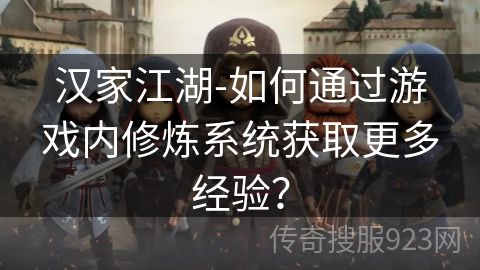 汉家江湖-如何通过游戏内修炼系统获取更多经验？