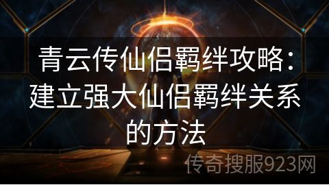 青云传仙侣羁绊攻略：建立强大仙侣羁绊关系的方法