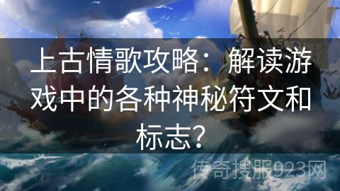 上古情歌攻略：解读游戏中的各种神秘符文和标志？