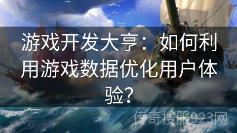 游戏开发大亨：如何利用游戏数据优化用户体验？