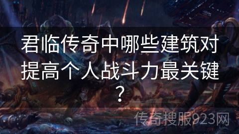 君临传奇中哪些建筑对提高个人战斗力最关键？