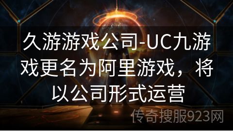 久游游戏公司-UC九游戏更名为阿里游戏，将以公司形式运营