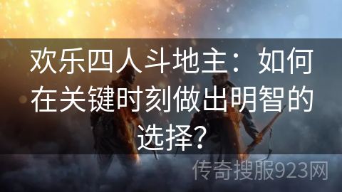 欢乐四人斗地主：如何在关键时刻做出明智的选择？