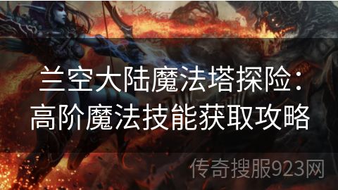 兰空大陆魔法塔探险：高阶魔法技能获取攻略