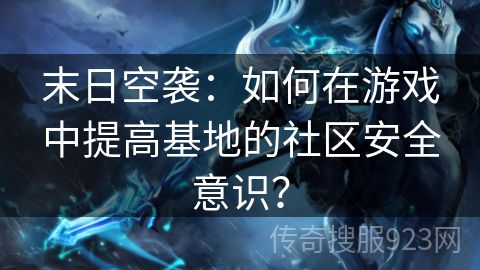 末日空袭：如何在游戏中提高基地的社区安全意识？