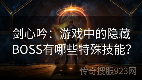 剑心吟：游戏中的隐藏BOSS有哪些特殊技能？