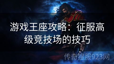 游戏王座攻略：征服高级竞技场的技巧