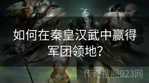 如何在秦皇汉武中赢得军团领地？