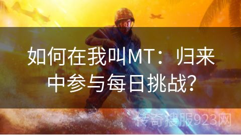 如何在我叫MT：归来中参与每日挑战？