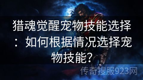 猎魂觉醒宠物技能选择：如何根据情况选择宠物技能？