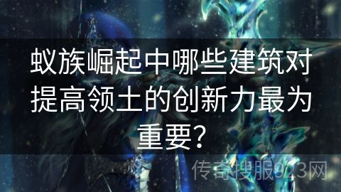 蚁族崛起中哪些建筑对提高领土的创新力最为重要？