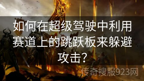 如何在超级驾驶中利用赛道上的跳跃板来躲避攻击？