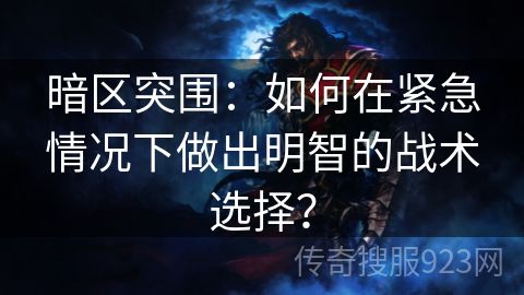 暗区突围：如何在紧急情况下做出明智的战术选择？