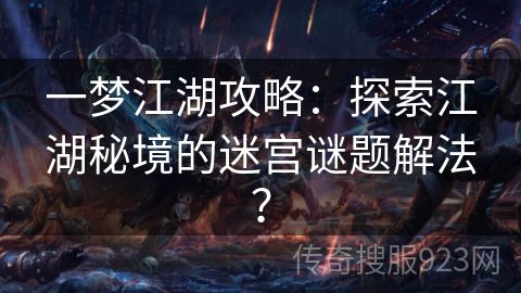 一梦江湖攻略：探索江湖秘境的迷宫谜题解法？