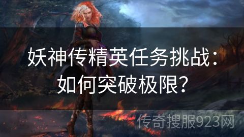 妖神传精英任务挑战：如何突破极限？