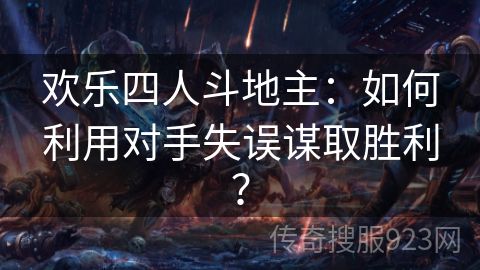 欢乐四人斗地主：如何利用对手失误谋取胜利？