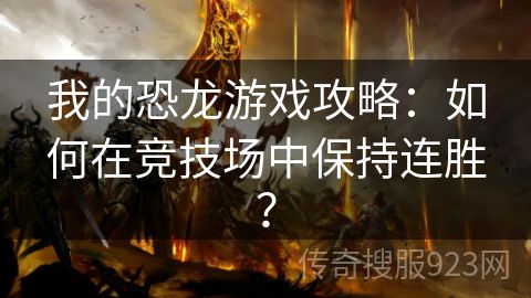 我的恐龙游戏攻略：如何在竞技场中保持连胜？