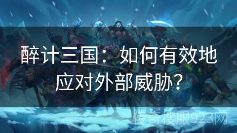 醉计三国：如何有效地应对外部威胁？